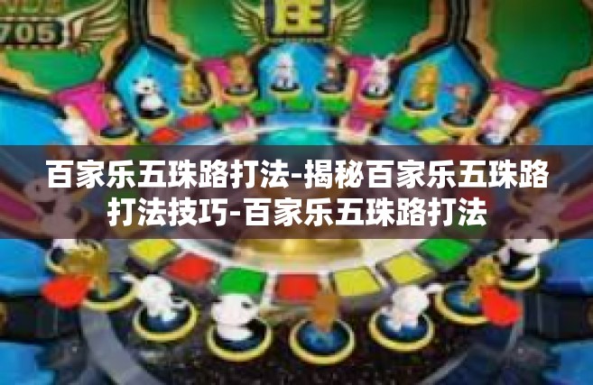 百家乐五珠路打法-揭秘百家乐五珠路打法技巧-百家乐五珠路打法