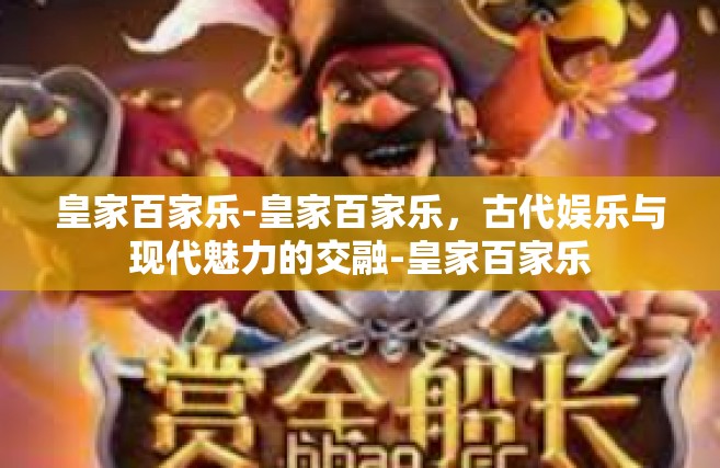 皇家百家乐-皇家百家乐，古代娱乐与现代魅力的交融-皇家百家乐