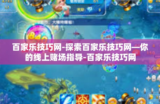百家乐技巧网-探索百家乐技巧网—你的线上赌场指导-百家乐技巧网