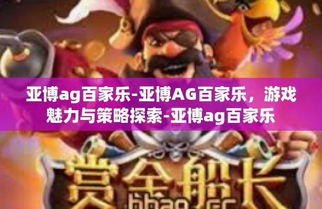 亚博ag百家乐-亚博AG百家乐，游戏魅力与策略探索-亚博ag百家乐
