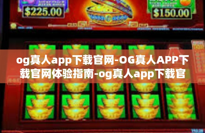 og真人app下载官网-OG真人APP下载官网体验指南-og真人app下载官网