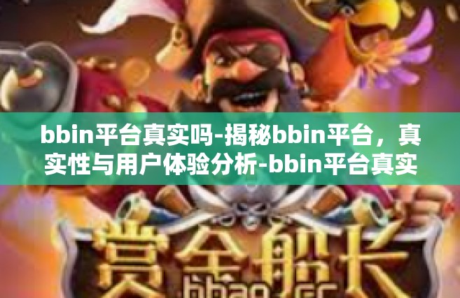bbin平台真实吗-揭秘bbin平台，真实性与用户体验分析-bbin平台真实吗