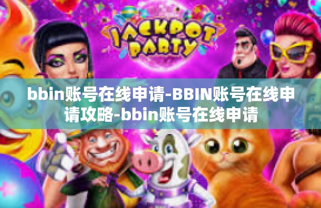 bbin账号在线申请-BBIN账号在线申请攻略-bbin账号在线申请