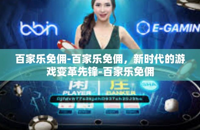 百家乐免佣-百家乐免佣，新时代的游戏变革先锋-百家乐免佣