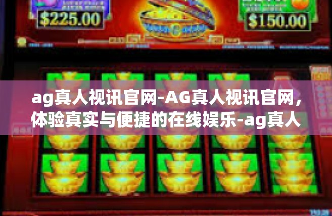 ag真人视讯官网-AG真人视讯官网，体验真实与便捷的在线娱乐-ag真人视讯官网