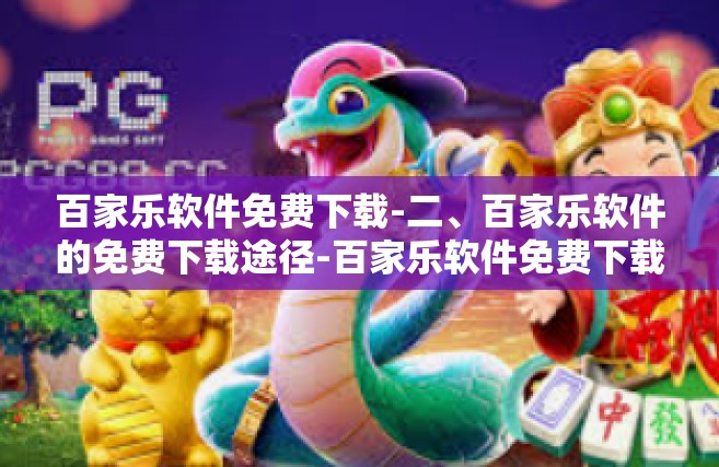 百家乐软件免费下载-二、百家乐软件的免费下载途径-百家乐软件免费下载