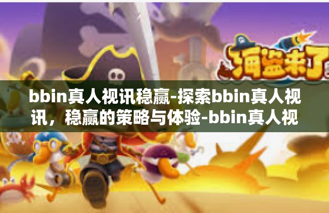 bbin真人视讯稳赢-探索bbin真人视讯，稳赢的策略与体验-bbin真人视讯稳赢