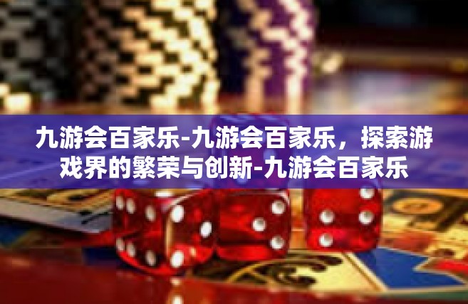 九游会百家乐-九游会百家乐，探索游戏界的繁荣与创新-九游会百家乐