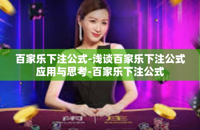百家乐下注公式-浅谈百家乐下注公式应用与思考-百家乐下注公式