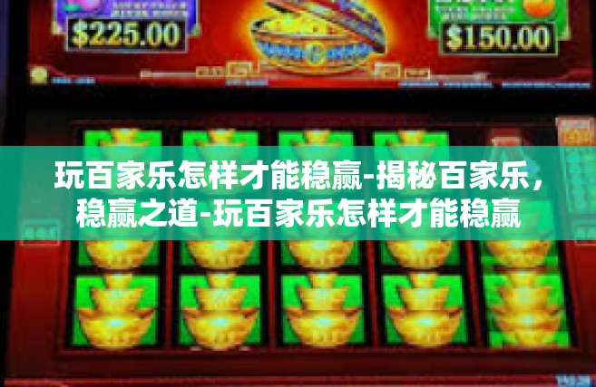 玩百家乐怎样才能稳赢-揭秘百家乐，稳赢之道-玩百家乐怎样才能稳赢