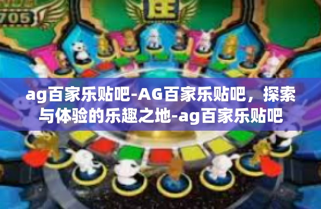ag百家乐贴吧-AG百家乐贴吧，探索与体验的乐趣之地-ag百家乐贴吧