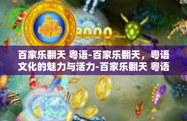百家乐翻天 粤语-百家乐翻天，粤语文化的魅力与活力-百家乐翻天 粤语