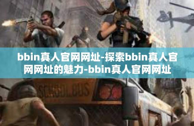 bbin真人官网网址-探索bbin真人官网网址的魅力-bbin真人官网网址