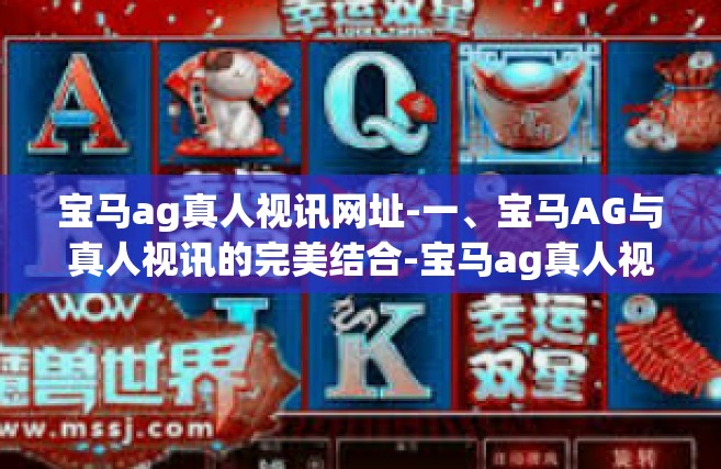 宝马ag真人视讯网址-一、宝马AG与真人视讯的完美结合-宝马ag真人视讯网址