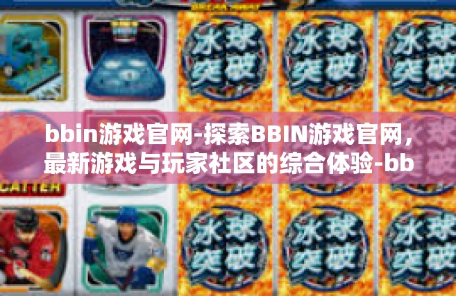 bbin游戏官网-探索BBIN游戏官网，最新游戏与玩家社区的综合体验-bbin游戏官网