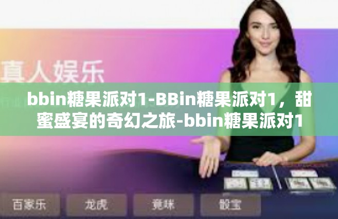 bbin糖果派对1-BBin糖果派对1，甜蜜盛宴的奇幻之旅-bbin糖果派对1