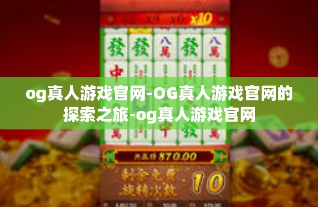 og真人游戏官网-OG真人游戏官网的探索之旅-og真人游戏官网