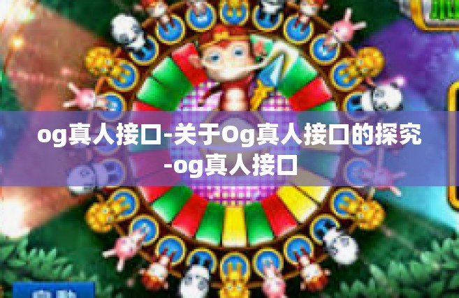 og真人接口-关于Og真人接口的探究-og真人接口