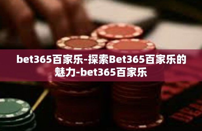 bet365百家乐-探索Bet365百家乐的魅力-bet365百家乐