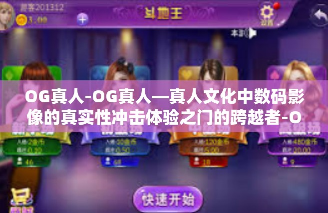 OG真人-OG真人—真人文化中数码影像的真实性冲击体验之门的跨越者-OG真人