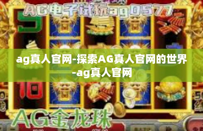 ag真人官网-探索AG真人官网的世界-ag真人官网