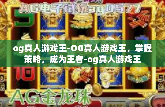 og真人游戏王-OG真人游戏王，掌握策略，成为王者-og真人游戏王