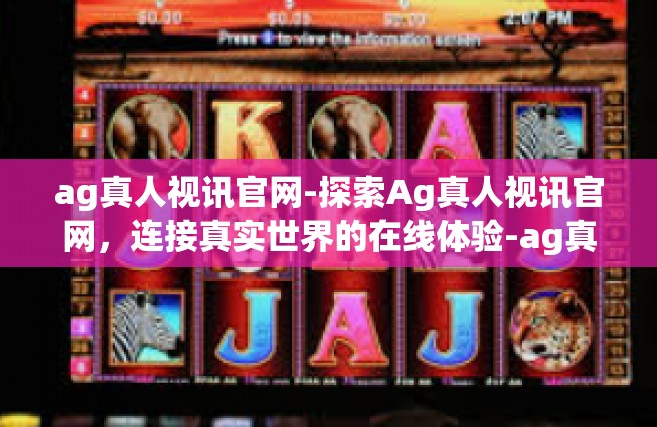ag真人视讯官网-探索Ag真人视讯官网，连接真实世界的在线体验-ag真人视讯官网