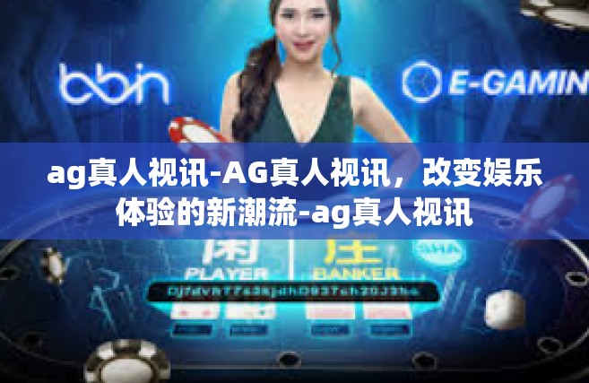 ag真人视讯-AG真人视讯，改变娱乐体验的新潮流-ag真人视讯
