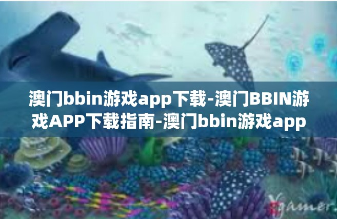 澳门bbin游戏app下载-澳门BBIN游戏APP下载指南-澳门bbin游戏app下载