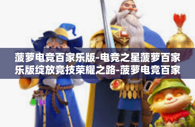 菠萝电竞百家乐版-电竞之星菠萝百家乐版绽放竞技荣耀之路-菠萝电竞百家乐版