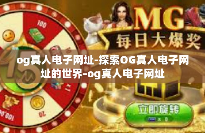 og真人电子网址-探索OG真人电子网址的世界-og真人电子网址