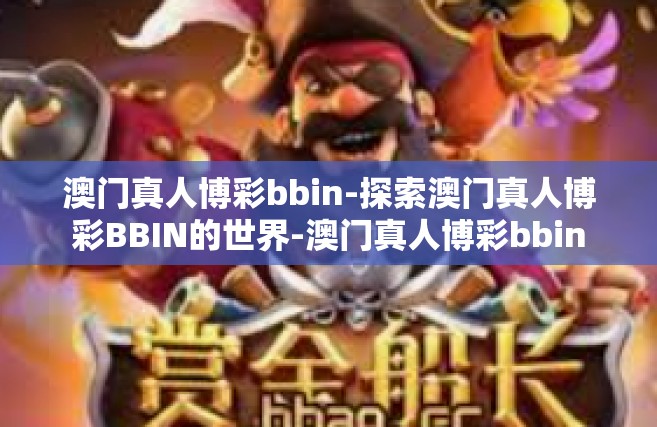 澳门真人博彩bbin-探索澳门真人博彩BBIN的世界-澳门真人博彩bbin
