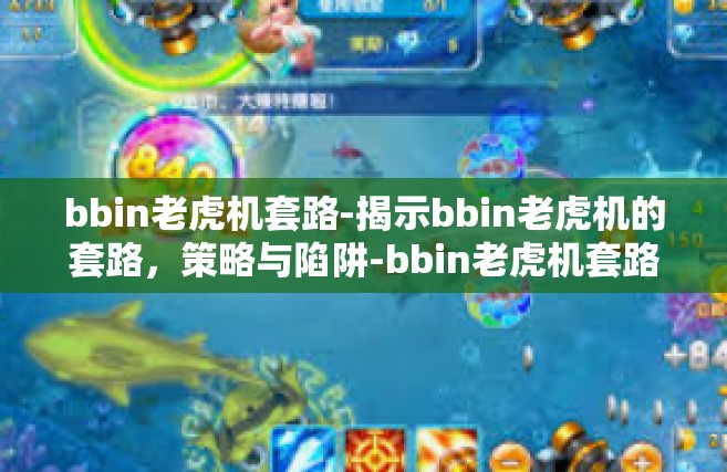 bbin老虎机套路-揭示bbin老虎机的套路，策略与陷阱-bbin老虎机套路