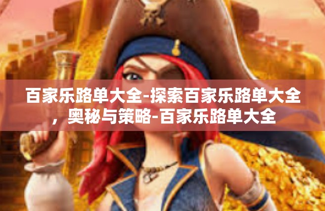 百家乐路单大全-探索百家乐路单大全，奥秘与策略-百家乐路单大全