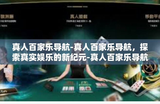 真人百家乐导航-真人百家乐导航，探索真实娱乐的新纪元-真人百家乐导航