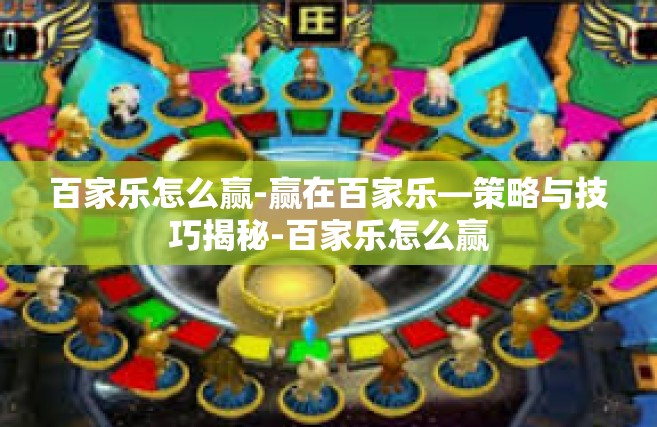 百家乐怎么赢-赢在百家乐—策略与技巧揭秘-百家乐怎么赢