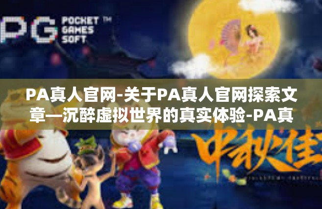 PA真人官网-关于PA真人官网探索文章—沉醉虚拟世界的真实体验-PA真人官网