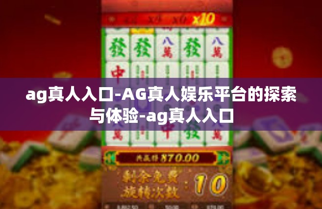 ag真人入口-AG真人娱乐平台的探索与体验-ag真人入口
