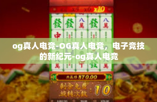 og真人电竞-OG真人电竞，电子竞技的新纪元-og真人电竞