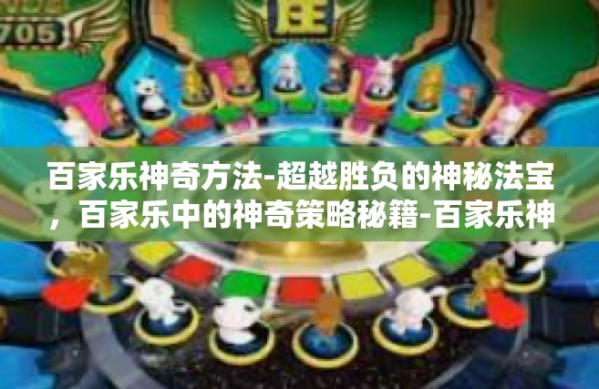 百家乐神奇方法-超越胜负的神秘法宝，百家乐中的神奇策略秘籍-百家乐神奇方法