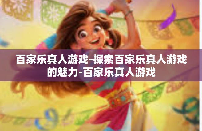 百家乐真人游戏-探索百家乐真人游戏的魅力-百家乐真人游戏
