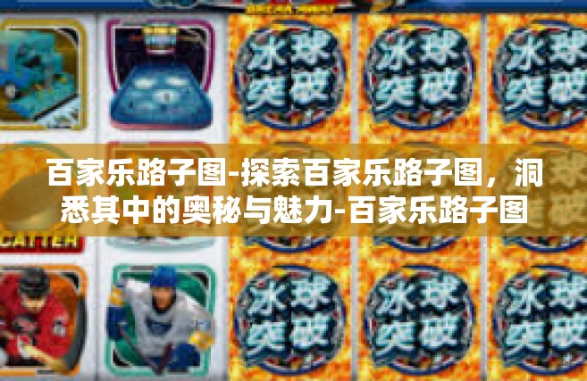 百家乐路子图-探索百家乐路子图，洞悉其中的奥秘与魅力-百家乐路子图