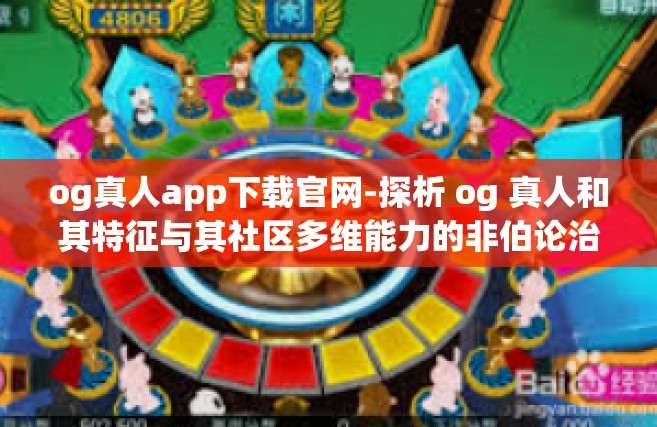 og真人app下载官网-探析 og 真人和其特征与其社区多维能力的非伯论治的格调熏陶新方法艺宁专栏 OG真人APP下载官网深度解析-og真人app下载官网