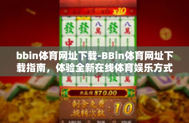 bbin体育网址下载-BBin体育网址下载指南，体验全新在线体育娱乐方式-bbin体育网址下载