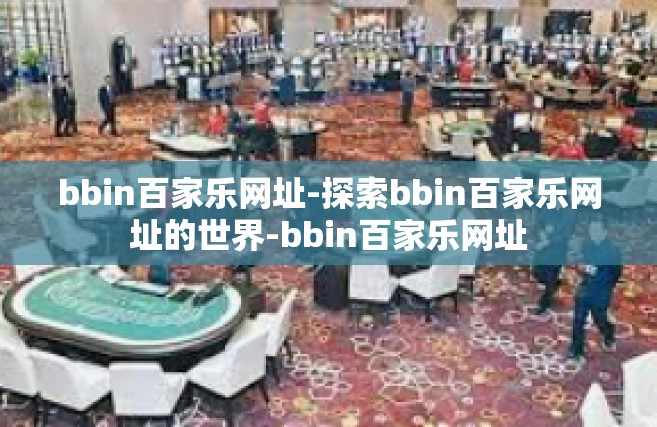 bbin百家乐网址-探索bbin百家乐网址的世界-bbin百家乐网址