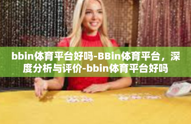 bbin体育平台好吗-BBin体育平台，深度分析与评价-bbin体育平台好吗