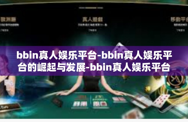 bbin真人娱乐平台-bbin真人娱乐平台的崛起与发展-bbin真人娱乐平台