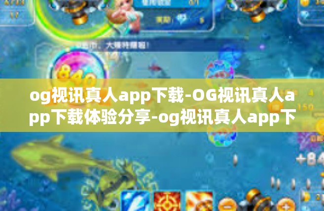 og视讯真人app下载-OG视讯真人app下载体验分享-og视讯真人app下载