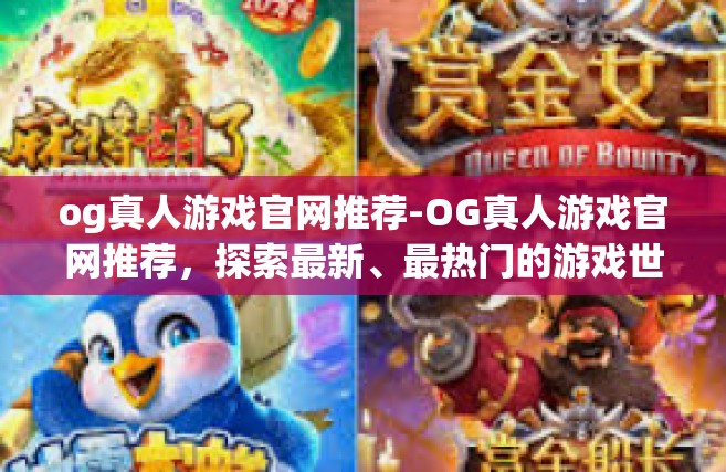 og真人游戏官网推荐-OG真人游戏官网推荐，探索最新、最热门的游戏世界-og真人游戏官网推荐