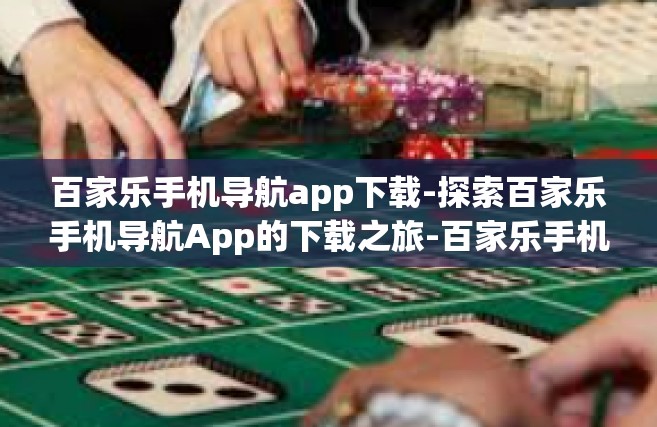 百家乐手机导航app下载-探索百家乐手机导航App的下载之旅-百家乐手机导航app下载